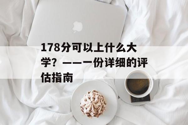 178分可以上什么大学?——一份详细的评估指南 178分可以上什么大学?——一份详细的评估指南
