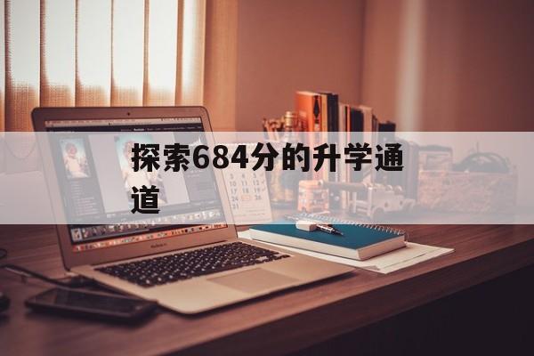 探索684分的升学通道