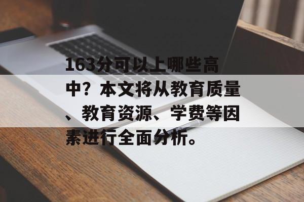163分可以上哪些高中?本文将从教育质量、教育资源、学费等因素进行全面分析。 163分可以上哪些高中?本文将从教育质量、教育资源、学费等因素进行全面分析。