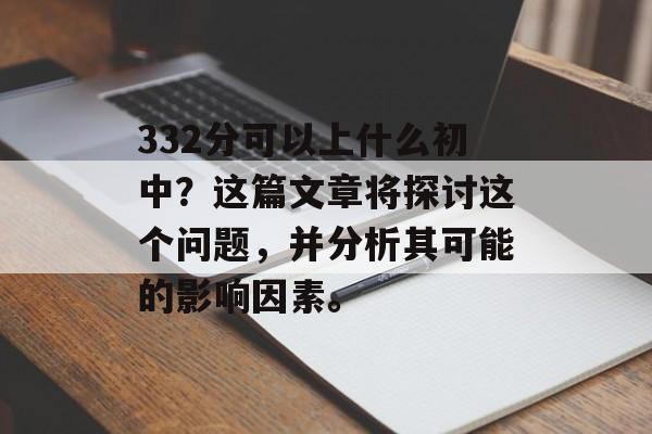 332分可以上什么初中？这篇文章将探讨这个问题，并分析其可能的影响因素。