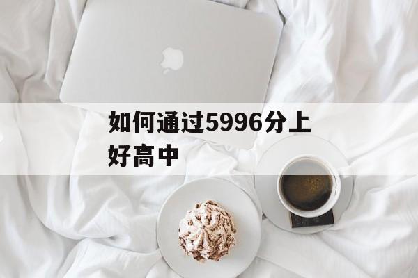 如何通过5996分上好高中