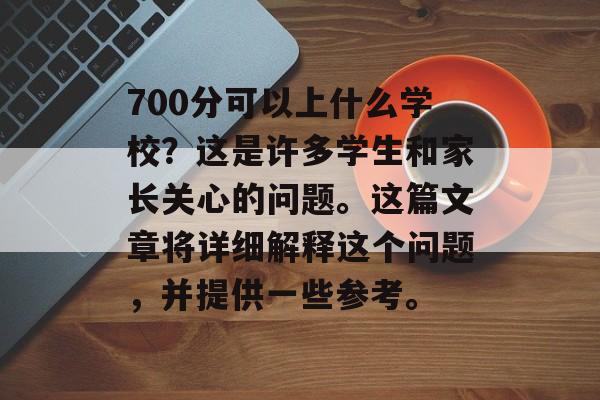 700分可以上什么学校？这是许多学生和家长关心的问题。这篇文章将详细解释这个问题，并提供一些参考。