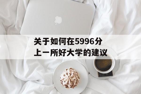 关于如何在5996分上一所好大学的建议