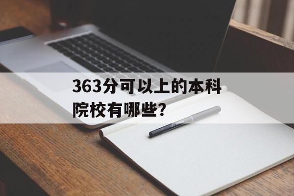 363分可以上的本科院校有哪些? 363分可以上的本科院校有哪些?