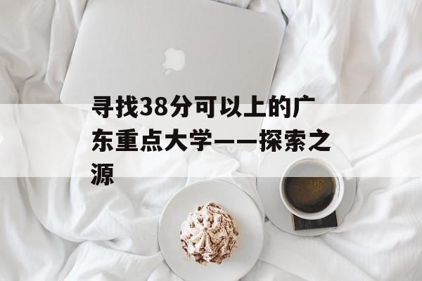 寻找38分可以上的广东重点大学——探索之源