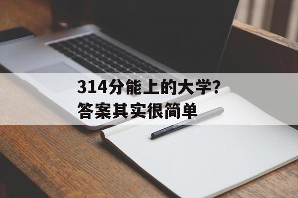 314分能上的大学?答案其实很简单 314分能上的大学?答案其实很简单