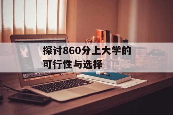 探讨860分上大学的可行性与选择