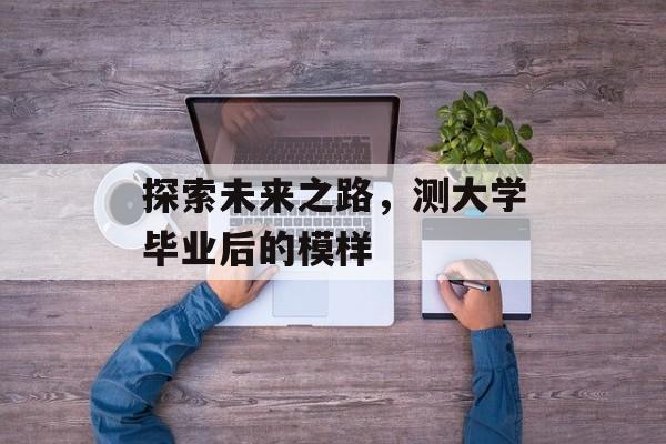 探索未来之路，测大学毕业后的模样