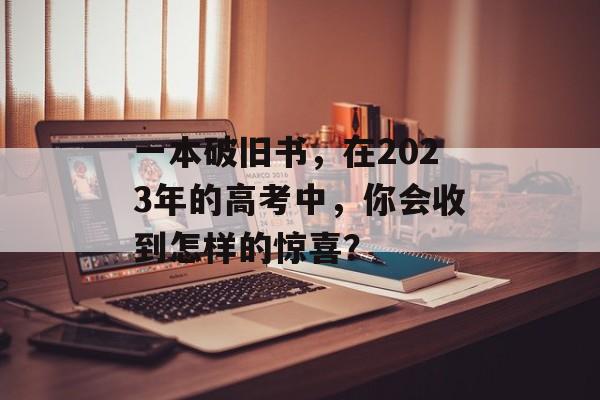 一本破旧书，在2023年的高考中，你会收到怎样的惊喜？