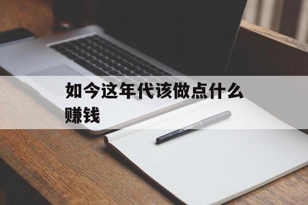 如今这年代该做点什么赚钱