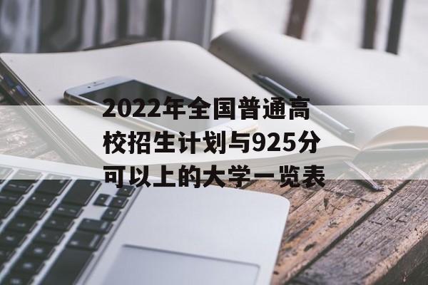 2022年全国普通高校招生计划与925分可以上的大学一览表