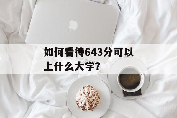 如何看待643分可以上什么大学？