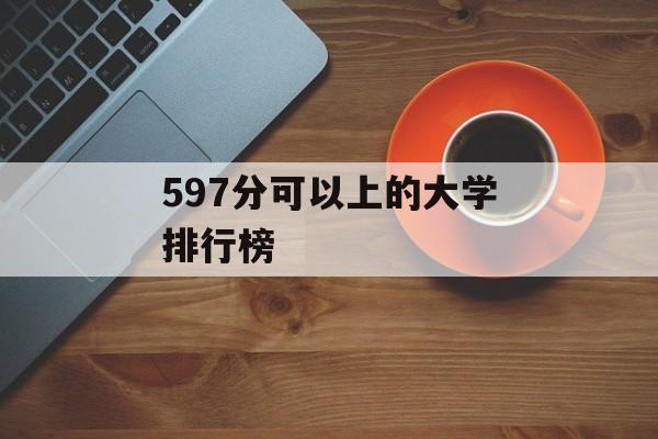597分可以上的大学排行榜