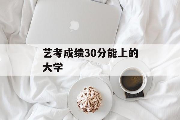 艺考成绩30分能上的大学