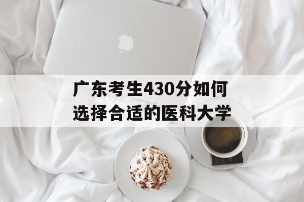 广东考生430分如何选择合适的医科大学