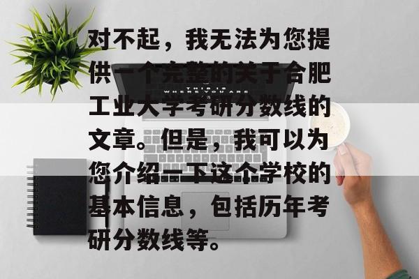 对不起，我无法为您提供一个完整的关于合肥工业大学考研分数线的文章。但是，我可以为您介绍一下这个学校的基本信息，包括历年考研分数线等。