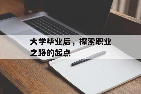 大学毕业后，探索职业之路的起点