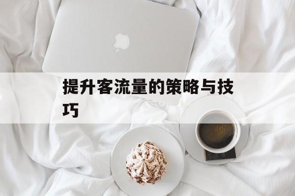 提升客流量的策略与技巧