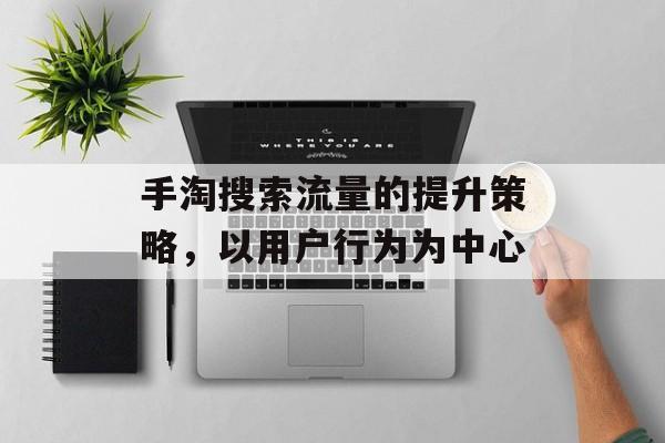 手淘搜索流量的提升策略，以用户行为为中心
