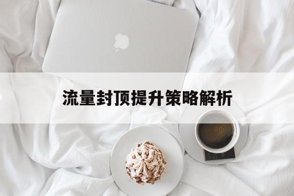 流量封顶提升策略解析