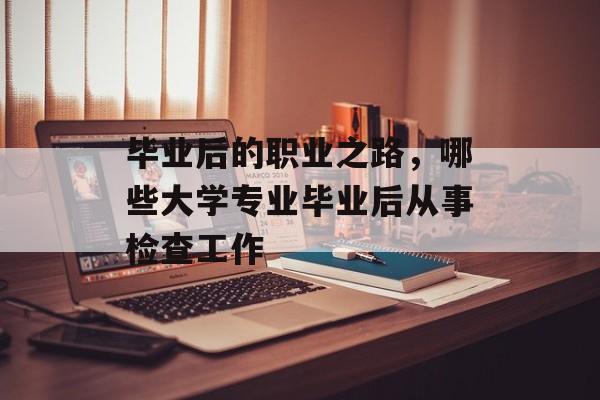 毕业后的职业之路，哪些大学专业毕业后从事检查工作