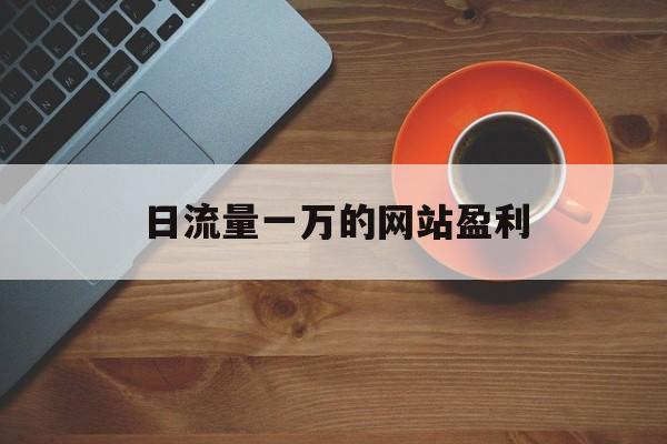 日流量一万的网站盈利