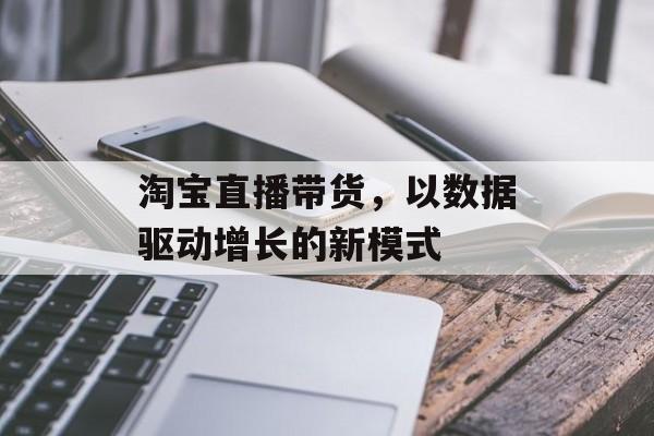 淘宝直播带货，以数据驱动增长的新模式