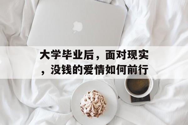 大学毕业后，面对现实，没钱的爱情如何前行