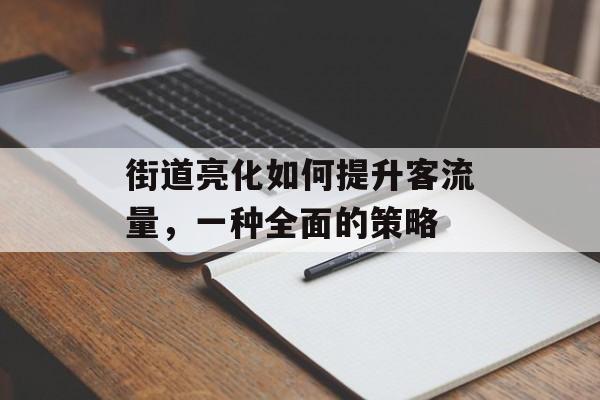街道亮化如何提升客流量，一种全面的策略