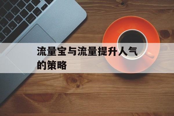 流量宝与流量提升人气的策略