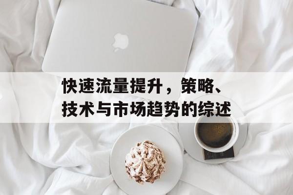 快速流量提升，策略、技术与市场趋势的综述