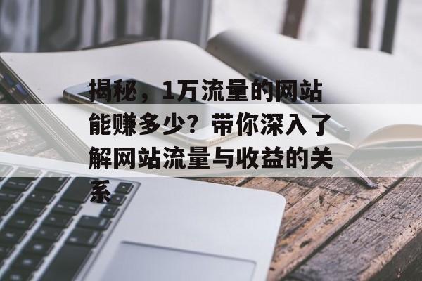揭秘，1万流量的网站能赚多少？带你深入了解网站流量与收益的关系