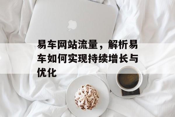 易车网站流量，解析易车如何实现持续增长与优化