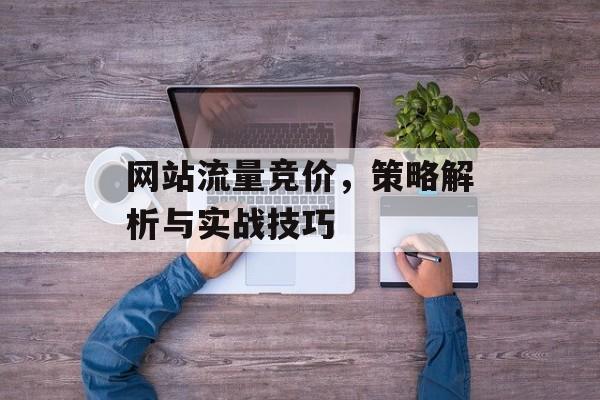 网站流量竞价，策略解析与实战技巧
