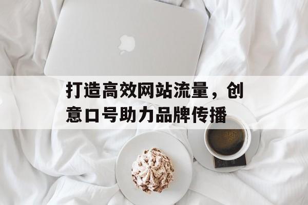 打造高效网站流量，创意口号助力品牌传播