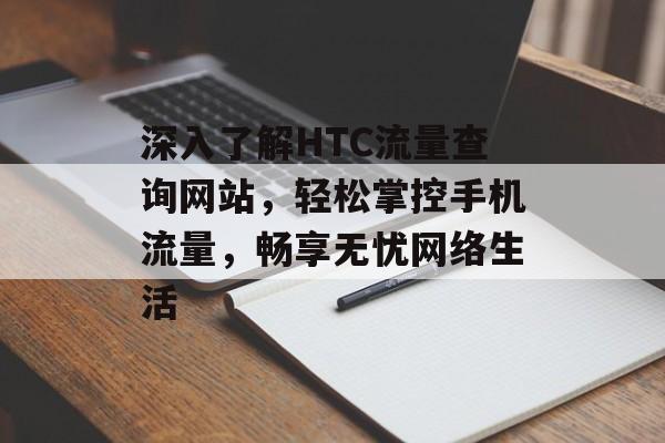 深入了解HTC流量查询网站，轻松掌控手机流量，畅享无忧网络生活