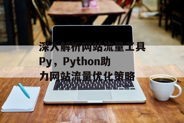 深入解析网站流量工具Py，Python助力网站流量优化策略