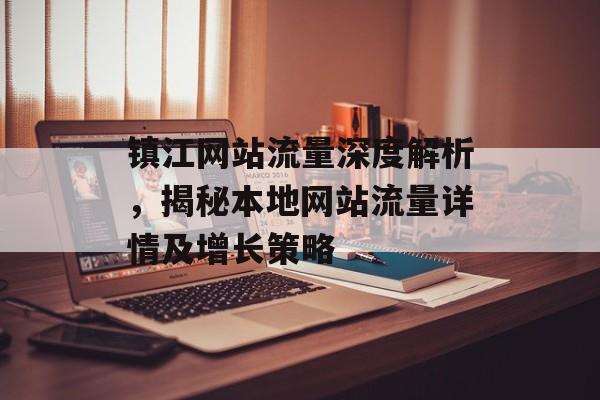 镇江网站流量深度解析，揭秘本地网站流量详情及增长策略