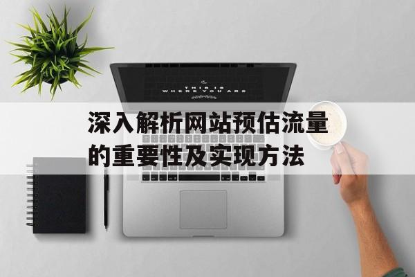 深入解析网站预估流量的重要性及实现方法