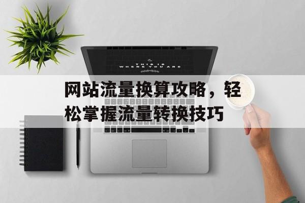 网站流量换算攻略，轻松掌握流量转换技巧