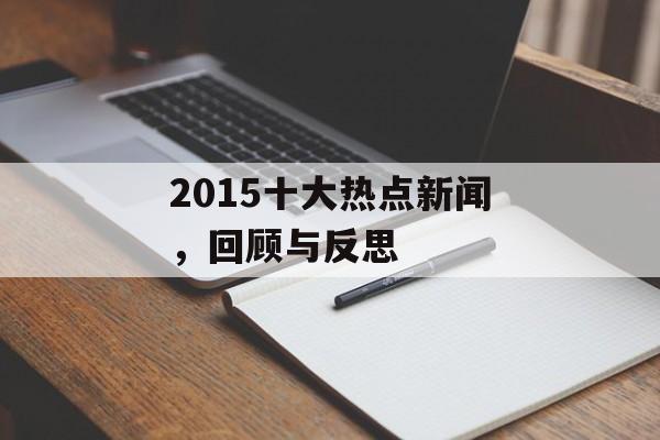 2015十大热点新闻,回顾与反思 2015十大热点新闻,回顾与反思