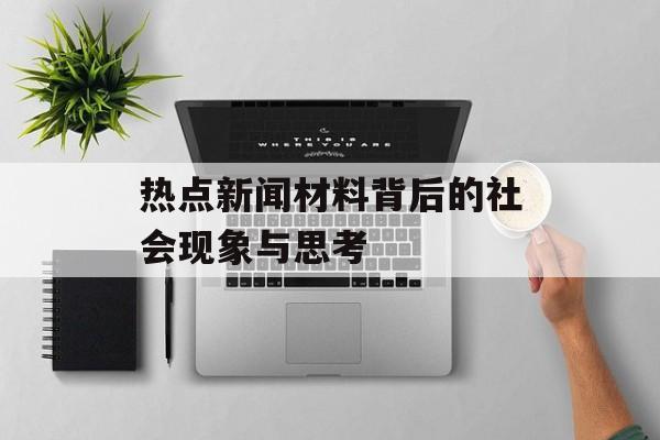 热点新闻材料背后的社会现象与思考