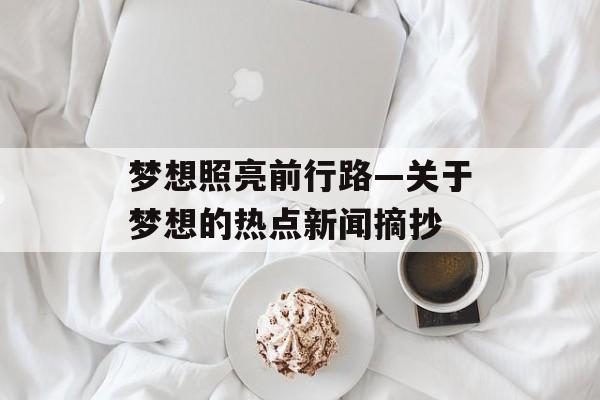 梦想照亮前行路—关于梦想的热点新闻摘抄