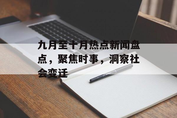 九月至十月热点新闻盘点，聚焦时事，洞察社会变迁