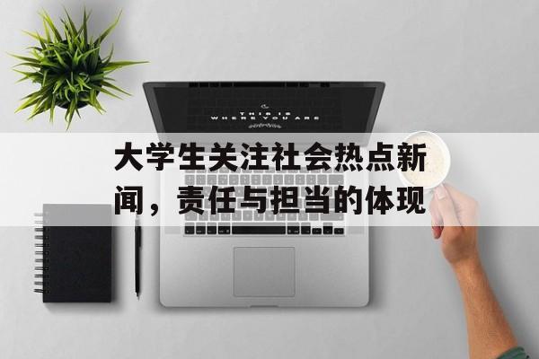 大学生关注社会热点新闻，责任与担当的体现