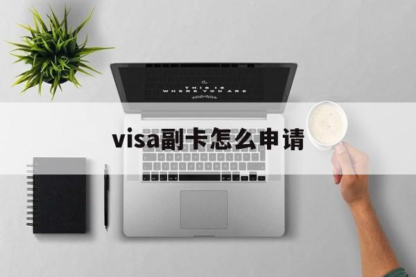visa副卡怎么申请 visa副卡怎么申请