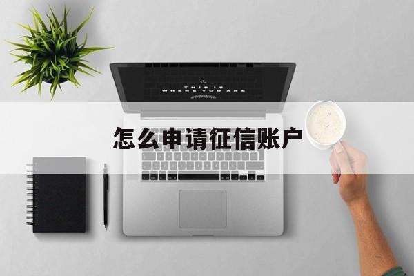 怎么申请征信账户 怎么申请征信账户