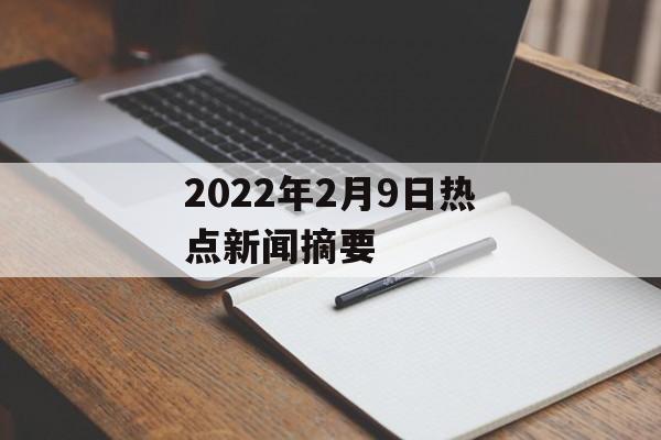 2022年2月9日热点新闻摘要
