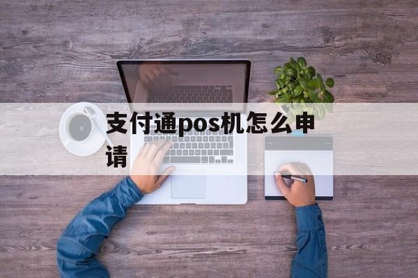支付通pos机怎么申请 支付通pos机怎么申请