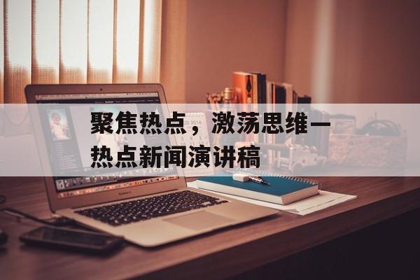 聚焦热点，激荡思维—热点新闻演讲稿